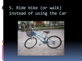 5. Ride bike (or walk) instead of using the Car