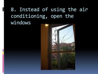 8. Instead of using the air conditioning, open the windows