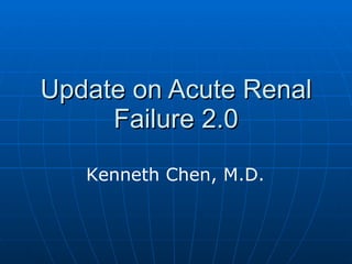 Update on Acute Renal Failure 2.0 Kenneth Chen, M.D. 