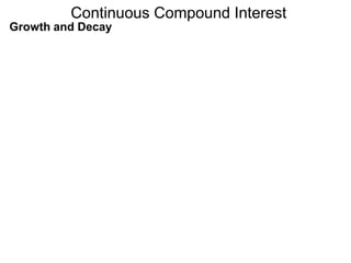 Continuous Compound Interest
Growth and Decay
 