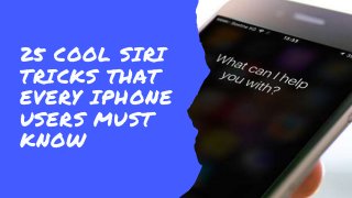 25 COOL SIRI
TRICKS THAT
EVERY IPHONE
USERS MUST
KNOW
 