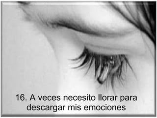 16. A veces necesito llorar para descargar mis emociones 