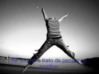 19. Siempre trato de pensar en positivo 