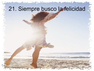 21. Siempre busco la felicidad 