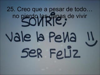 25. Creo que a pesar de todo…no pierdo las ganas de vivir 