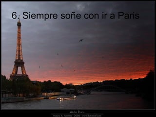 6. Siempre soñe con ir a Paris  