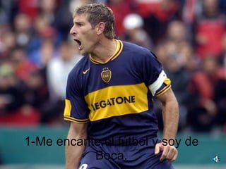1-Me encante el fútbol y soy de Boca. 