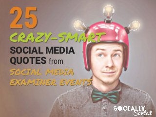 CRAZY-SMART
SOCIAL MEDIA
QUOTES from
SOCIAL MEDIA
EXAMINER EVENTS
25
 