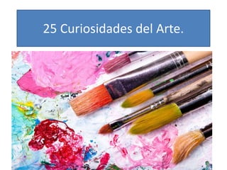 25 Curiosidades del Arte.
 
