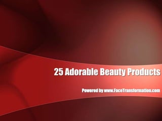 25 Adorable Beauty Products Powered by www.FaceTransformation.com 