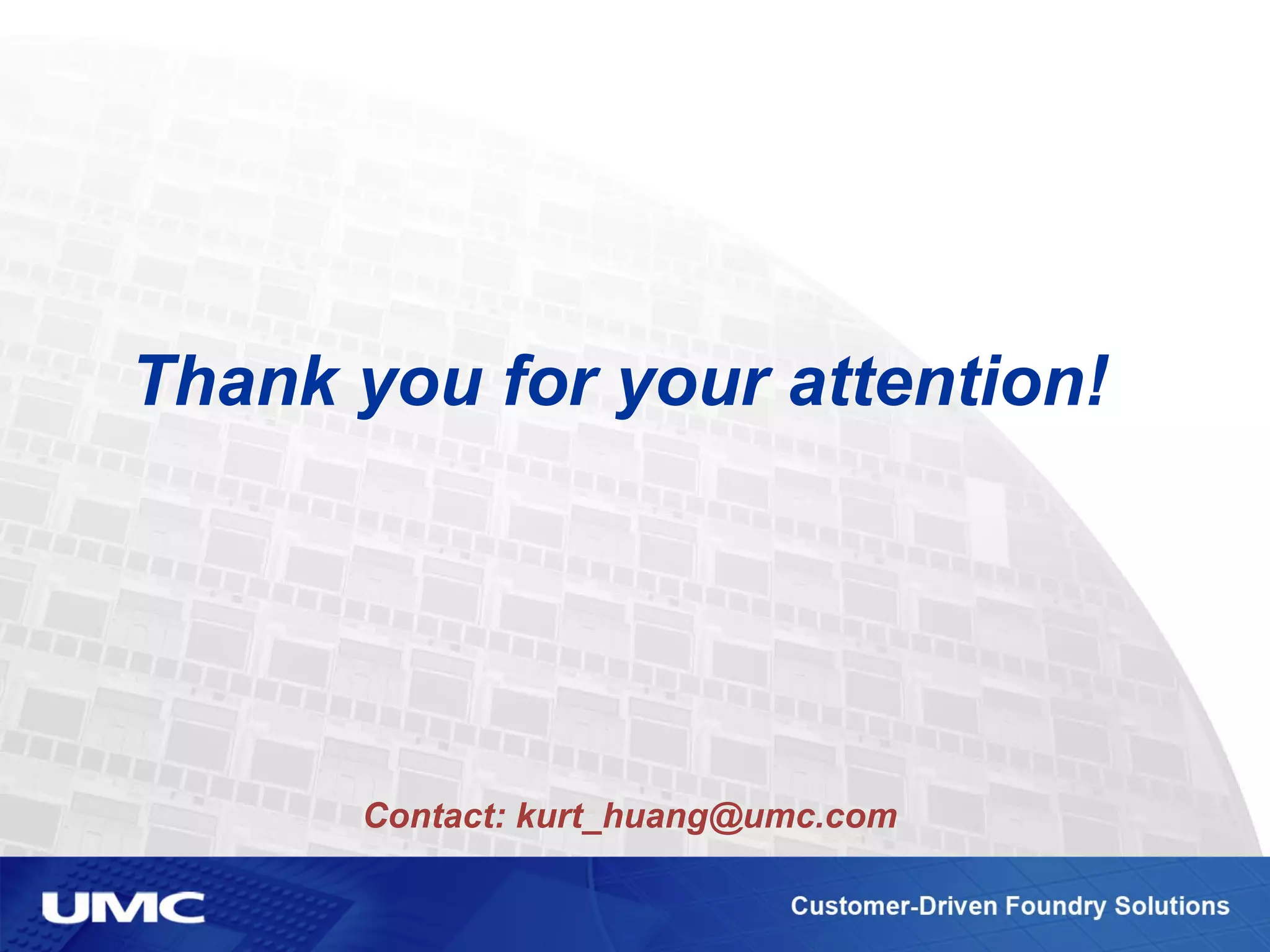 Thank you for your attention!
Contact: kurt_huang@umc.com
 