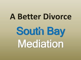 South Bay
Mediation
A Better Divorce
 