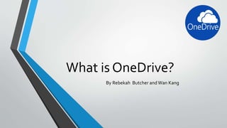 What is OneDrive?
By Rebekah Butcher and Wan Kang
 