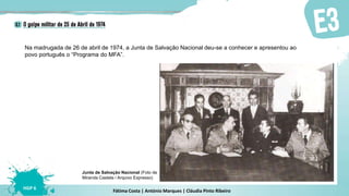 Fátima Costa | António Marques | Cláudia Pinto Ribeiro
HGP 6
Junta de Salvação Nacional (Foto de
Miranda Castela / Arquivo Expresso)
Na madrugada de 26 de abril de 1974, a Junta de Salvação Nacional deu-se a conhecer e apresentou ao
povo português o “Programa do MFA”.
 