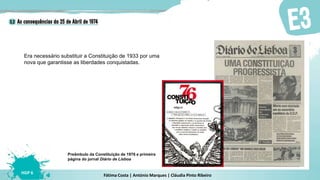 Fátima Costa | António Marques | Cláudia Pinto Ribeiro
HGP 6
Era necessário substituir a Constituição de 1933 por uma
nova que garantisse as liberdades conquistadas.
Preâmbulo da Constituição de 1976 e primeira
página do jornal Diário de Lisboa
 