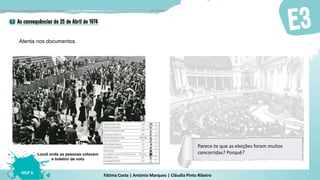 Fátima Costa | António Marques | Cláudia Pinto Ribeiro
HGP 6
Atenta nos documentos.
Local onde as pessoas votavam
e boletim de voto
Sessão inaugural da Assembleia Constituinte,
em 2 de junho de 1975
Parece-te que as eleições foram muitos
concorridas? Porquê?
 