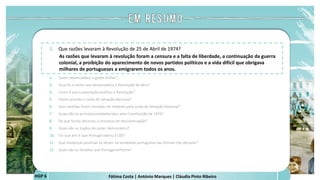 Fátima Costa | António Marques | Cláudia Pinto Ribeiro
HGP 6
1. Que razões levaram à Revolução de 25 de Abril de 1974?
As razões que levaram à revolução foram a censura e a falta de liberdade, a continuação da guerra
colonial, a proibição do aparecimento de novos partidos políticos e a vida difícil que obrigava
milhares de portugueses a emigrarem todos os anos.
 