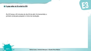 Fátima Costa | António Marques | Cláudia Pinto Ribeiro
HGP 6
Às 22 horas e 45 minutos do dia 24 de abril, foi transmitido o
primeiro sinal para preparar o início da revolução.
 