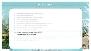Fátima Costa | António Marques | Cláudia Pinto Ribeiro
HGP 6
1. Que razões levaram à Revolução de 25 de Abril de 1974?
2. Quem desencadeou o golpe militar?
3. Qual foi a senha que desencadeou a Revolução de Abril?
4. Como é que a população acolheu a Revolução?
5. Quem presidiu a Junta de Salvação Nacional?
6. Que medidas foram tomadas de imediato pela Junta de Salvação Nacional?
7. Quais são os princípios estabelecidos pela Constituição de 1976?
8. De que forma decorreu o processo de descolonização?
9. Quais são os órgãos do poder democrático?
10. Em que ano é que Portugal aderiu à CEE?
Portugal aderiu à CEE em 1986.
 