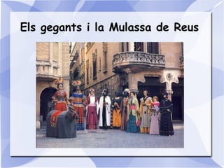 Els gegants i la Mulassa de Reus
 