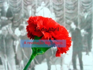 25 de Abril A revolução dos cravos 