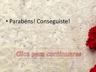 • Parabéns! Conseguiste!
 