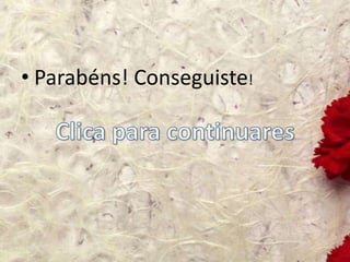 • Parabéns! Conseguiste!
 