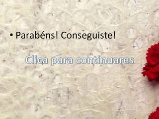 • Parabéns! Conseguiste!
 