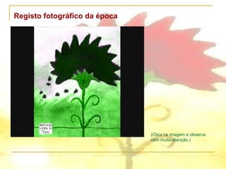 Registo fotográfico da época




                               (Clica na imagem e observa
                               com muita atenção.)
 