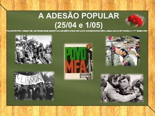 A ADESÃO POPULAR
(25/04 e 1/05)
 