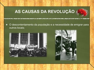 AS CAUSAS DA REVOLUÇÃO
O descontentamento da população e a necessidade de emigrar para
outros locais;
 