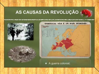 AS CAUSAS DA REVOLUÇÃO
A guerra colonial;
 