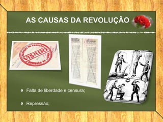 AS CAUSAS DA REVOLUÇÃO
Falta de liberdade e censura;
Repressão;
 