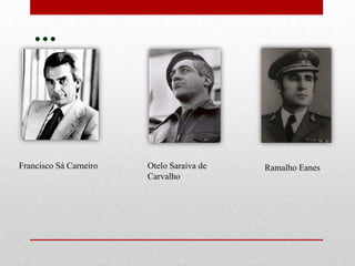 Francisco Sá Carneiro Otelo Saraiva de
Carvalho
Ramalho Eanes
…
 