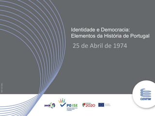 Identidade e Democracia:
Elementos da História de Portugal
25 de Abril de 1974
IMP
CDI
206a
 