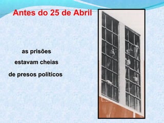 Antes do 25 de Abril



    as prisões
  estavam cheias

de presos políticos
 