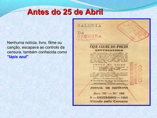 Antes do 25 de Abril


Nenhuma notícia, livro, filme ou
canção, escapava ao controlo da
censura, também conhecida como
"lápis azul"
 