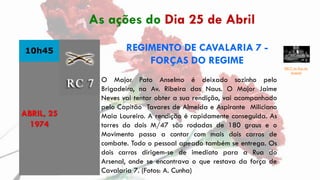 10h45 REGIMENTO DE CAVALARIA 7 -
FORÇAS DO REGIME
O Major Pato Anselmo é deixado sozinho pelo
Brigadeiro, na Av. Ribeira d...