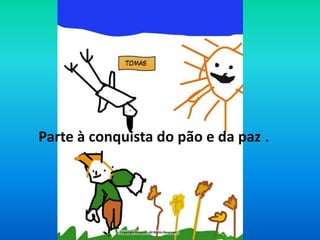 Parte à conquista do pão e da paz .