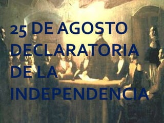 25 de agosto declaratoria de la independencia