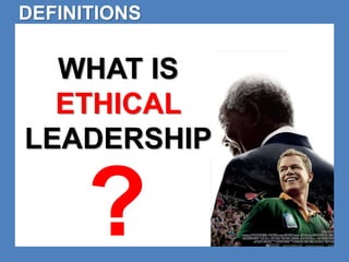 DEFINITIONS 
WHAT IS 
ETHICAL 
LEADERSHIP 
? 
 