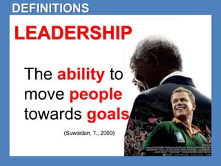 DEFINITIONS 
LEADERSHIP 
The ability to 
move people 
towards goals 
(Suwaidan, T., 2000) 
 