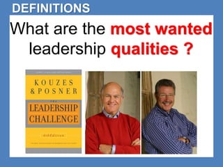DEFINITIONS 
What are the most wanted 
leadership qualities ? 
 