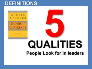 DEFINITIONS 
QUALITIES 
People Look for in leaders 
 