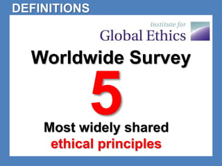 DEFINITIONS 
Worldwide Survey 
5 
Most widely shared 
ethical principles 
 