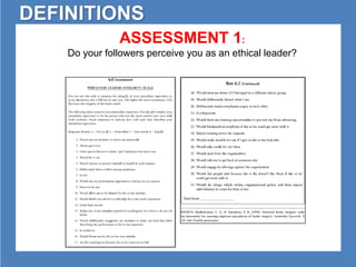 DEFINITIONS 
ASSESSMENT 1: 
Do your followers perceive you as an ethical leader? 
 
