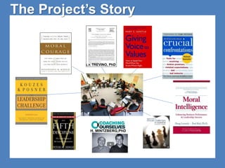 The Project’s Story 
L.K. TREVINO, PhD 
H. MINTZBERG,PhD 
 