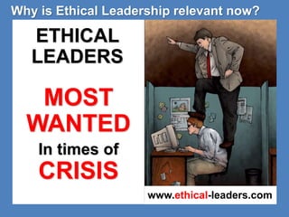 Why is Ethical Leadership relevant now? 
ETHICAL 
LEADERS 
www.ethical-leaders.com 
MOST 
WANTED 
In times of 
CRISIS 
 