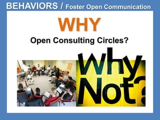 BEHAVIORS / Foster Open Communication 
WHY 
Open Consulting Circles? 
 