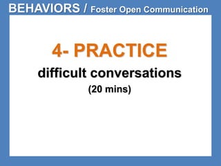 BEHAVIORS / Foster Open Communication 
4- PRACTICE 
difficult conversations 
(20 mins) 
 